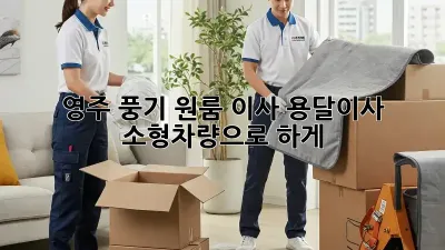 영주 풍기 원룸 이사? 용달이사 소형차량으로 轻松하게!